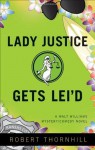 Lady Justice Gets Lei'd (Walt Williams Mystery/Comedy Novels) - Robert Thornhill