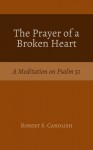 The Prayer of a Broken Heart: A Meditation on Psalm 51 - Robert S. Candlish