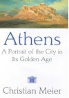 Athens: A Portrait of the City in its Golden Age - Christian Meier