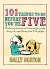 101 Things to Do Before You're Five: The funny, bizarre and downright yucky things to expect from your little people - Sally Norton