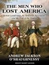 The Men Who Lost America: British Leadership, the American Revolution and the Fate of the Empire - Andrew Jackson O'Shaughnessy, Gildart Jackson