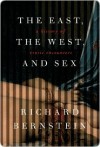 The East, the West, and Sex: A History of Erotic Encounters - Richard Bernstein