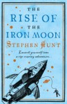 The Rise of the Iron Moon - Stephen Hunt