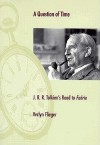 A Question of Time: J.R.R. Tolkien's Road to Faerie - Verlyn Flieger