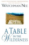 A Table in the Wilderness: Daily Devotional Meditations from the Ministry of Watchman Nee - Watchman Nee