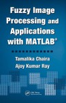 Fuzzy Image Processing And Applications With Matlab - Tamalika Chaira, Ajoy K. Ray