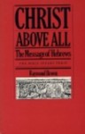 Christ Above All: The Message of Hebrews (Bible Speaks Today) - Raymond E. Brown