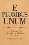 E Pluribus Unum: The Formation of the American Republic, 1776-1790 - Forrest McDonald