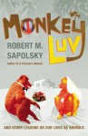 Monkeyluv: And Other Lessons in Our Lives as Animals - Robert M. Sapolsky