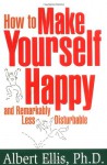 How to Make Yourself Happy and Remarkably Less Disturbable - Albert Ellis