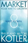 Market Your Way to Growth: 8 Ways to Win - Philip Kotler, Milton Kotler