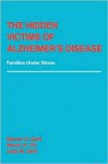 The Hidden Victims of Alzheimer's Disease: Families Under Stress - Steven H. Zarit, Nancy K. Orr, Judy M. Zarit