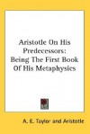 Aristotle on His Predecessors: Being the First Book of His Metaphysics - Aristotle, A.E. Taylor