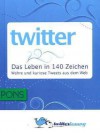 Twitter: Das Leben in 140 Zeichen - Dirk Baranek, Michael Seemann, Markus Trapp, Björn Grau, André Krüger, Tina Pickhardt, Susanne Reindke