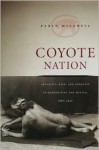 Coyote Nation: Sexuality, Race, and Conquest in Modernizing New Mexico, 1880-1920 - Pablo Mitchell