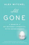 All Gone: the memoir of my Mothers dementia - Alex Witchel