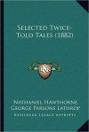 Selected Twice-Told Tales (1882) - Nathaniel Hawthorne, George Parsons Lathrop