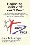 Beginning Ssrs 2012 Joes 2 Pros(r): A Tutorial for Beginners to Installing, Configuring, and Formatting Reports Using SQL Server Reporting Services - Kathi Kellenberger, Rick Morelan