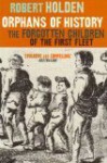 Orphans of History: The Forgotten Children of the First Fleet - Robert Holden