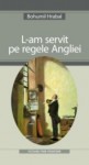 L-am servit pe regele Angliei - Bohumil Hrabal, Jean Grosu