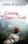 Getting Closer to God: Lessons from the Life of Moses - Erwin W. Lutzer