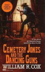 Cemetery Jones and the Dancing Guns - William R. Cox