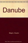 Danube: A Sentimental Journey from the Source to the Black Sea - Claudio Magris, Patrick Creagh