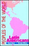 Peoples of the World: Latin Americans : The Culture, Geographical Setting, and Historical Background of 42 Latin American Peoples (Peoples of the World) - Joyce Moss, George Wilson