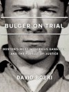 Bulger On Trial: Boston's Most Notorious Gangster And The Pursuit Of Justice - David Boeri, Lisa Tobin, Bridget Samburg