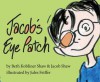 Jacob's Eye Patch - Beth Kobliner Shaw, Jacob Shaw, Jules Feiffer