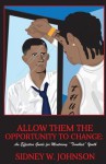 Allow Them the Opportunity to Change: An Effective Guide for Mentoring Troubled Youth - Sidney W. Johnson, Cydni C. Polk, Eddie White