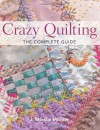 Crazy Quilting: The Complete Guide - J. Marsha Michler