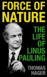 Force of Nature: The Life of Linus Pauling - Thomas Hager