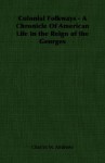 Colonial Folkways - A Chronicle of American Life in the Reign of the Georges - Charles McLean Andrews