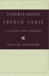 Understanding French Verse: A Guide for Singers - David Hunter