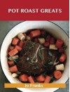 Pot Roast Greats: Delicious Pot Roast Recipes, the Top 47 Pot Roast Recipes - Jo Franks