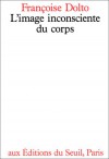 L'image inconsciente du corps - Françoise Dolto