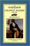 The Overthrow of Colonial Slavery, 1776-1848 - Robin Blackburn