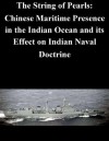 The String of Pearls: Chinese Maritime Presence in the Indian Ocean and its Effect on Indian Naval Doctrine - Richard D. Marshall, Naval Postgraduate School, Kurtis Toppert