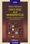 Cinci feţe ale modernităţii. Modernism, avangardă, decadenţă, kitsch, postmodernism - Matei Călinescu, Tatiana Pătrulescu, Radu Turcanu, Mona Antohi