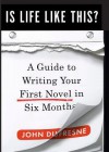 Is Life Like This?: A Guide to Writing Your First Novel in Six Months - John Dufresne