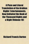 A Plain and Literal Translation of the Arabian Nights' Entertainments, Now Entituled the Book of the Thousand Nights and a Night - Anonymous, Richard Francis Burton