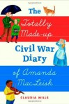 The Totally Made-up Civil War Diary of Amanda MacLeish - Claudia Mills