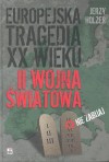 Europejska tragedia XX wieku. II wojna światowa - Jerzy Holzer