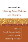 Interventions Following Mass Violence and Disasters: Strategies for Mental Health Practice - Elspeth Cameron Ritchie, Elspeth Cameron Ritchie, Patricia J. Watson