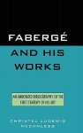 Fabergz and His Works: An Annotated Bibliography of the First Century of His Art - Christel Ludewig McCanless, Kenneth Snowman