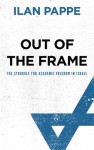 Out of the Frame: The Struggle for Academic Freedom in Israel - Ilan Pappé