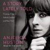 A Story Lately Told: Coming of Age in Ireland, London, and New York (Audio) - Anjelica Huston