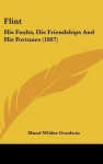 Flint: His Faults, His Friendships and His Fortunes (1897) - Maud Wilder Goodwin