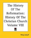 The History of the Reformation (History of the Christian Church, Vol 8) - Philip Schaff